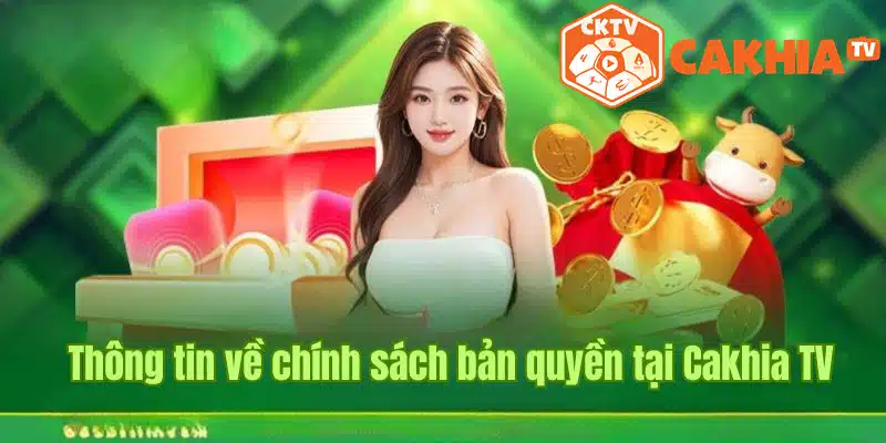 Sơ lược thông tin về chính sách bản quyền tại Cakhia TV