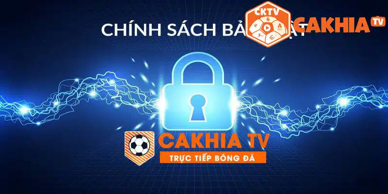 Giới thiệu khái quát về chính sách bảo mật Cakhia TV