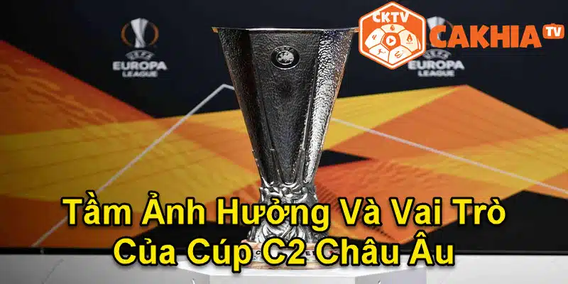 Tầm ảnh hưởng và vai trò của cúp C2 châu Âu