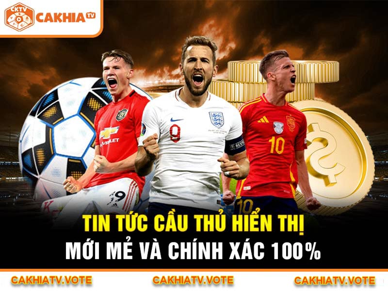 Tin tức cầu thủ hiển thị mới mẻ và chính xác 100%