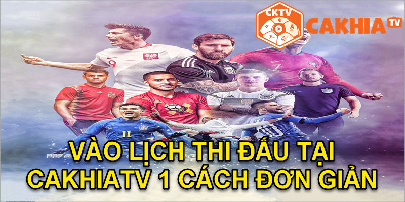 Lịch thi đấu tại Cakhia TV vô cùng tiện lợi